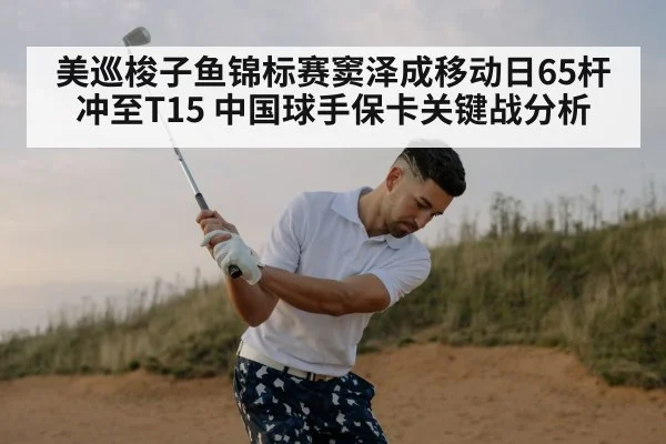 美巡梭子鱼锦标赛窦泽成移动日65杆冲至T15 中国球手保卡关键战分析