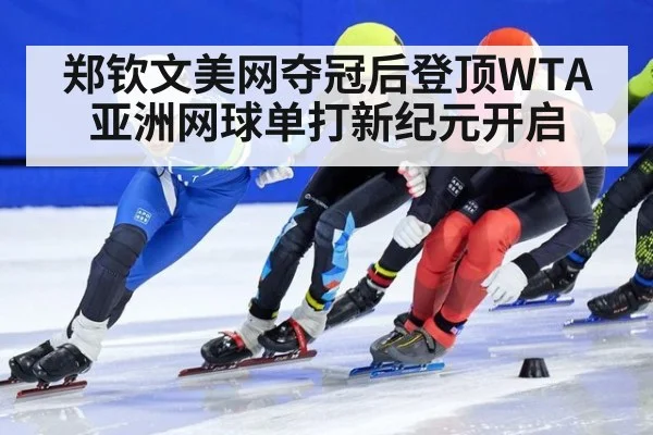 郑钦文美网夺冠后登顶WTA 亚洲网球单打新纪元开启
