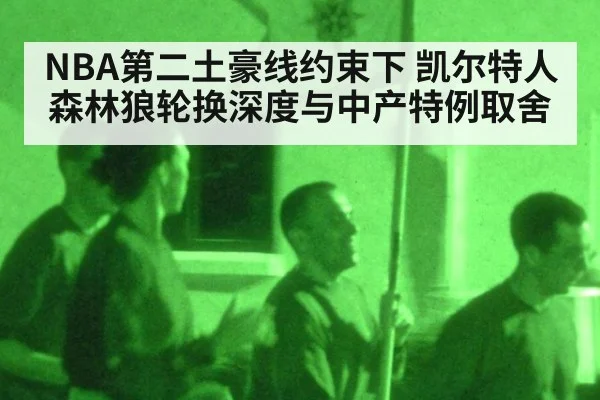 NBA第二土豪线约束下 凯尔特人森林狼轮换深度与中产特例取舍